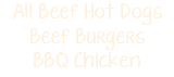 All Beef Hot Dogs Beef Burgers BBQ Chicken