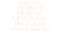 Spareribs Beef Brisket Pulled Pork Pulled Chicken BBQ Chicken Smoked Sausage